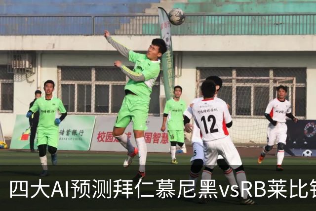四大AI预测拜仁慕尼黑vsRB莱比锡：四家一致看好拜仁大胜