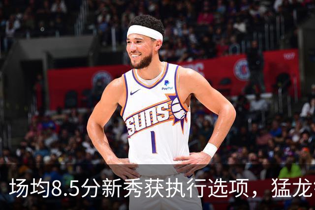 场均8.5分新秀获执行选项，猛龙锁定两名年轻替补