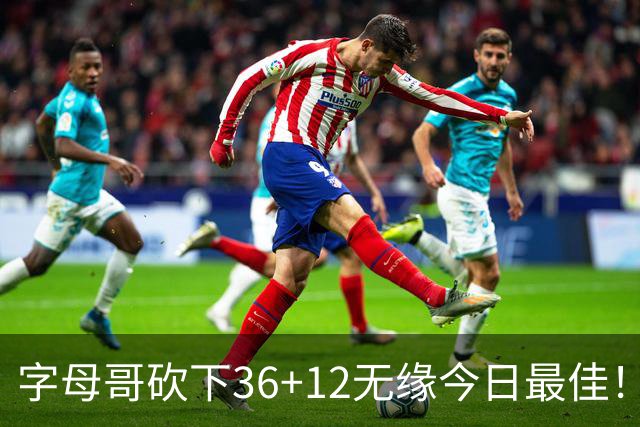 字母哥砍下36+12无缘今日最佳！只因塔图姆一战比肩伯德等名宿