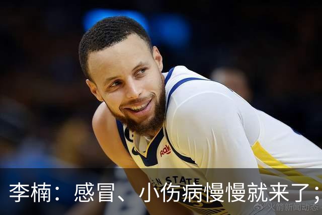 李楠：感冒、小伤病慢慢就来了；五连胜对于我们不应该是包袱