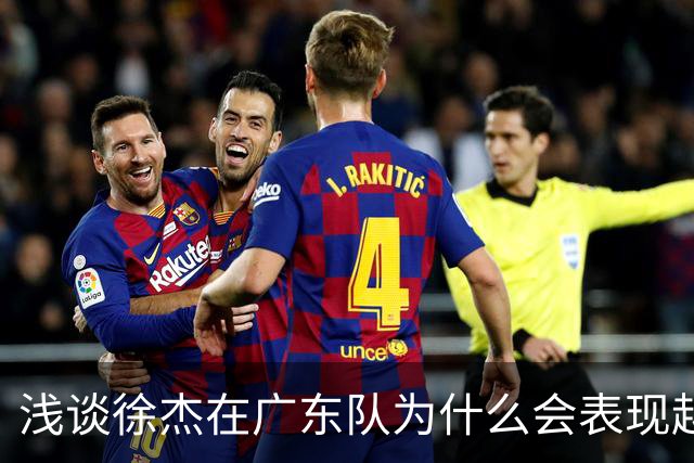 浅谈徐杰在广东队为什么会表现越来越差？其实大可不必过多担心