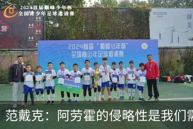 范戴克：阿劳霍的侵略性是我们需要的；雅凯还有很大提升空间