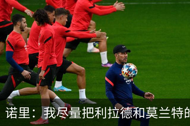 诺里：我尽量把利拉德和莫兰特的出场时间控制在30-32分钟