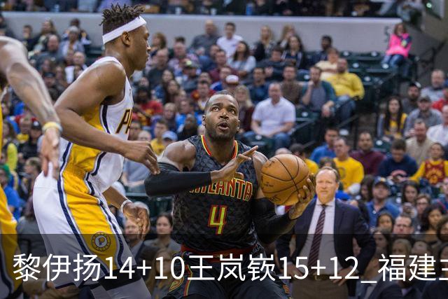 黎伊扬14+10王岚嵚15+12 福建主场胜山东