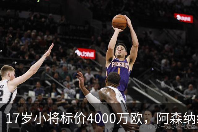 17岁小将标价4000万欧，阿森纳纽卡还要等一年