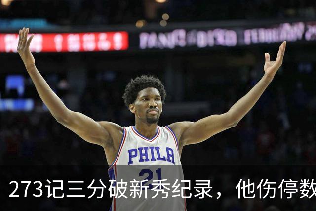 273记三分破新秀纪录，他伤停数周后接近复出