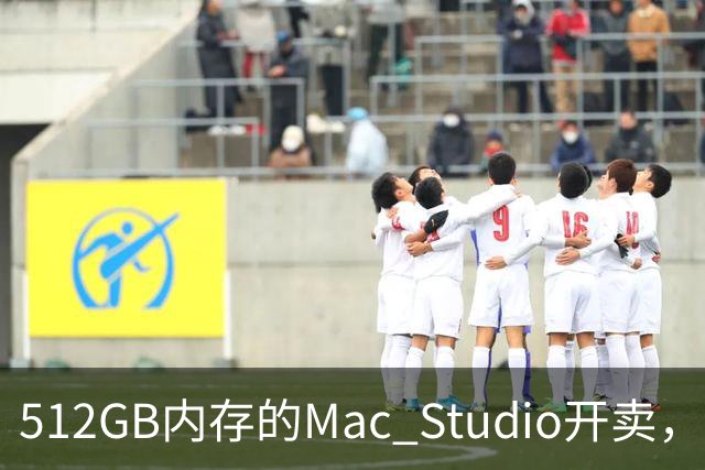 512GB内存的Mac Studio开卖，顶配价格够买一辆电动车